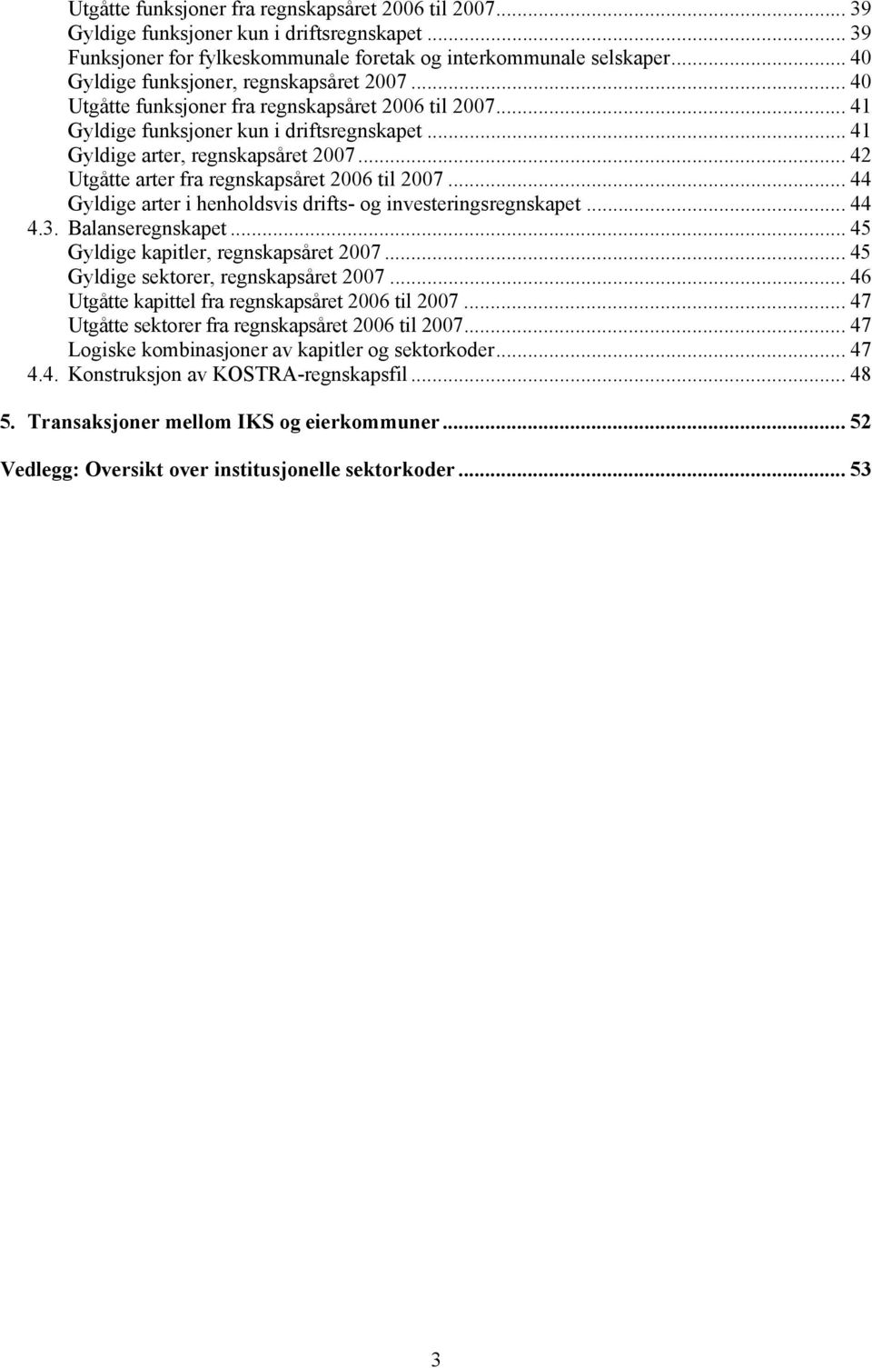 .. 42 Utgåtte arter fra regnskapsåret 2006 til 2007... 44 Gyldige arter i henholdsvis drifts- og investeringsregnskapet... 44 4.3. Balanseregnskapet... 45 Gyldige kapitler, regnskapsåret 2007.