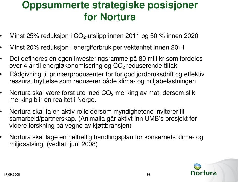 Rådgivning til primærprodusenter for for god jordbruksdrift og effektiv ressursutnyttelse som reduserer både klima- og miljøbelastningen Nortura skal være først ute med CO 2 -merking av mat, dersom