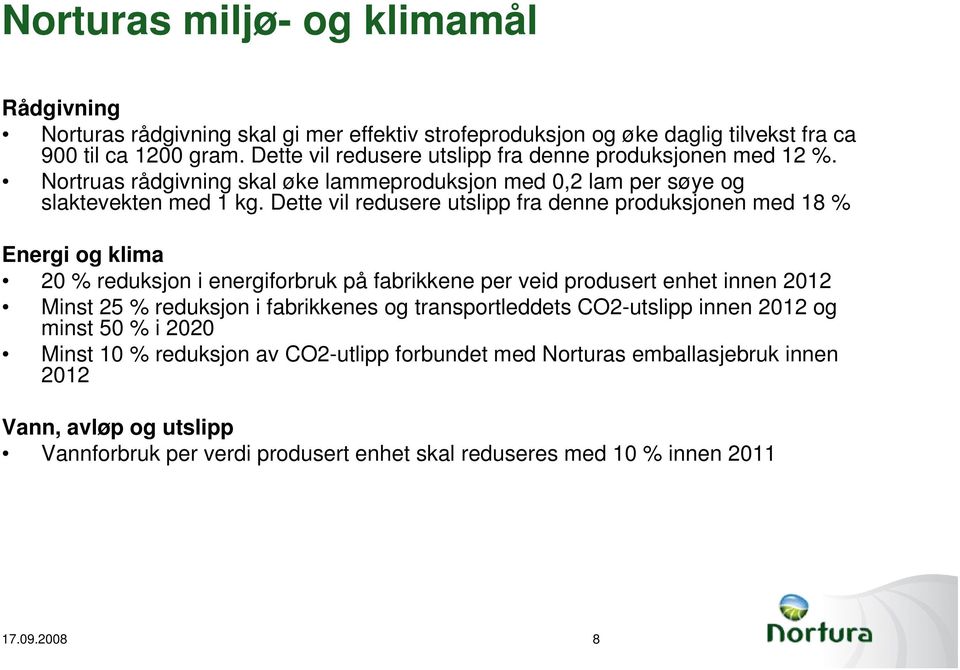 Dette vil redusere utslipp fra denne produksjonen med 18 % Energi og klima 20 % reduksjon i energiforbruk på fabrikkene per veid produsert enhet innen 2012 Minst 25 % reduksjon i