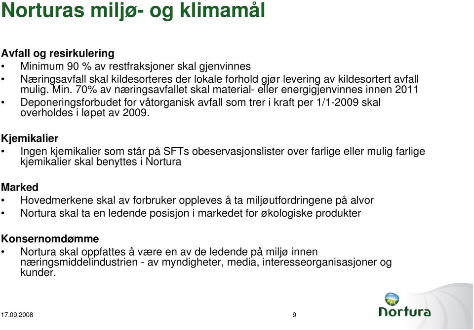 70% av næringsavfallet skal material- eller energigjenvinnes innen 2011 Deponeringsforbudet for våtorganisk avfall som trer i kraft per 1/1-2009 skal overholdes i løpet av 2009.