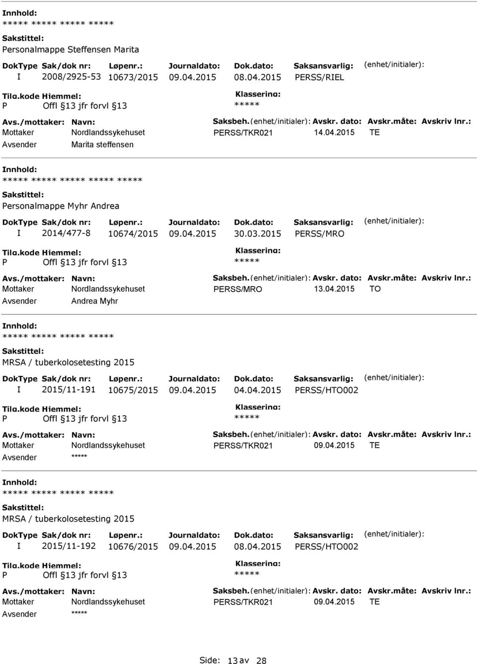 2015 TO Andrea Myhr MRSA / tuberkolosetesting 2015 2015/11-191 10675/2015 04.04.2015 ERSS/HTO002 Avs./mottaker: Navn: Saksbeh. Avskr. dato: Avskr.måte: Avskriv lnr.