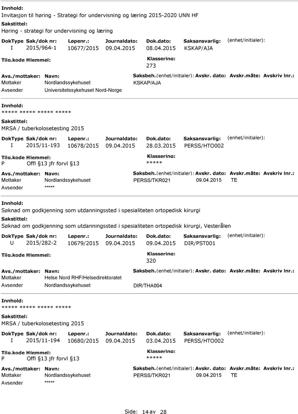 : KSKA/AJA niversitetssykehuset Nord-Norge MRSA / tuberkolosetesting 2015 2015/11-193 10678/2015 28.03.2015 ERSS/HTO002 Avs./mottaker: Navn: Saksbeh.