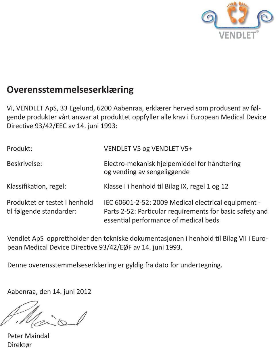 juni 1993: Produkt: VENDLET V5 og VENDLET V5+ Beskrivelse: Electro-mekanisk hjelpemiddel for håndtering og vending av sengeliggende Klassifikation, regel: Klasse I i henhold til Bilag IX, regel 1 og