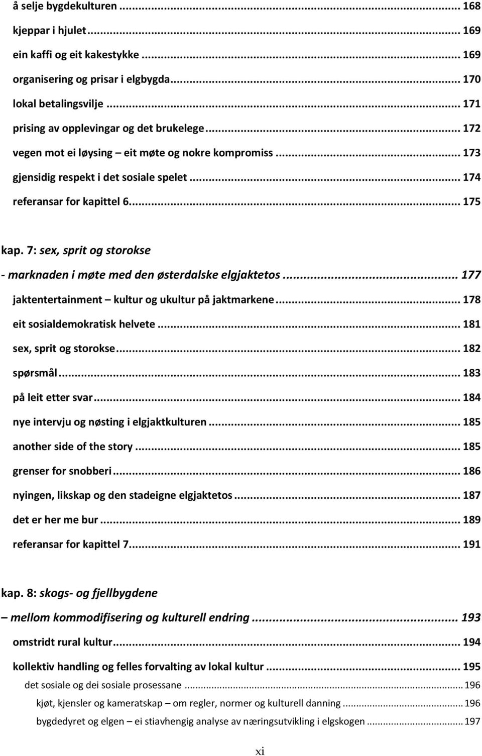 7: sex, sprit og storokse - marknaden i møte med den østerdalske elgjaktetos... 177 jaktentertainment kultur og ukultur på jaktmarkene... 178 eit sosialdemokratisk helvete... 181 sex, sprit og storokse.