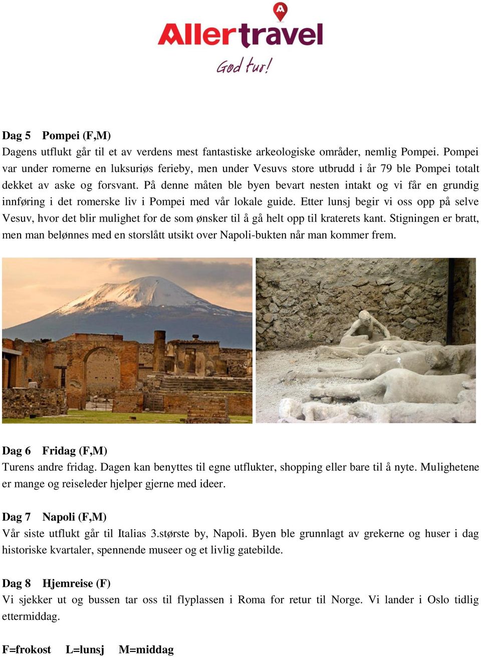 På denne måten ble byen bevart nesten intakt og vi får en grundig innføring i det romerske liv i Pompei med vår lokale guide.