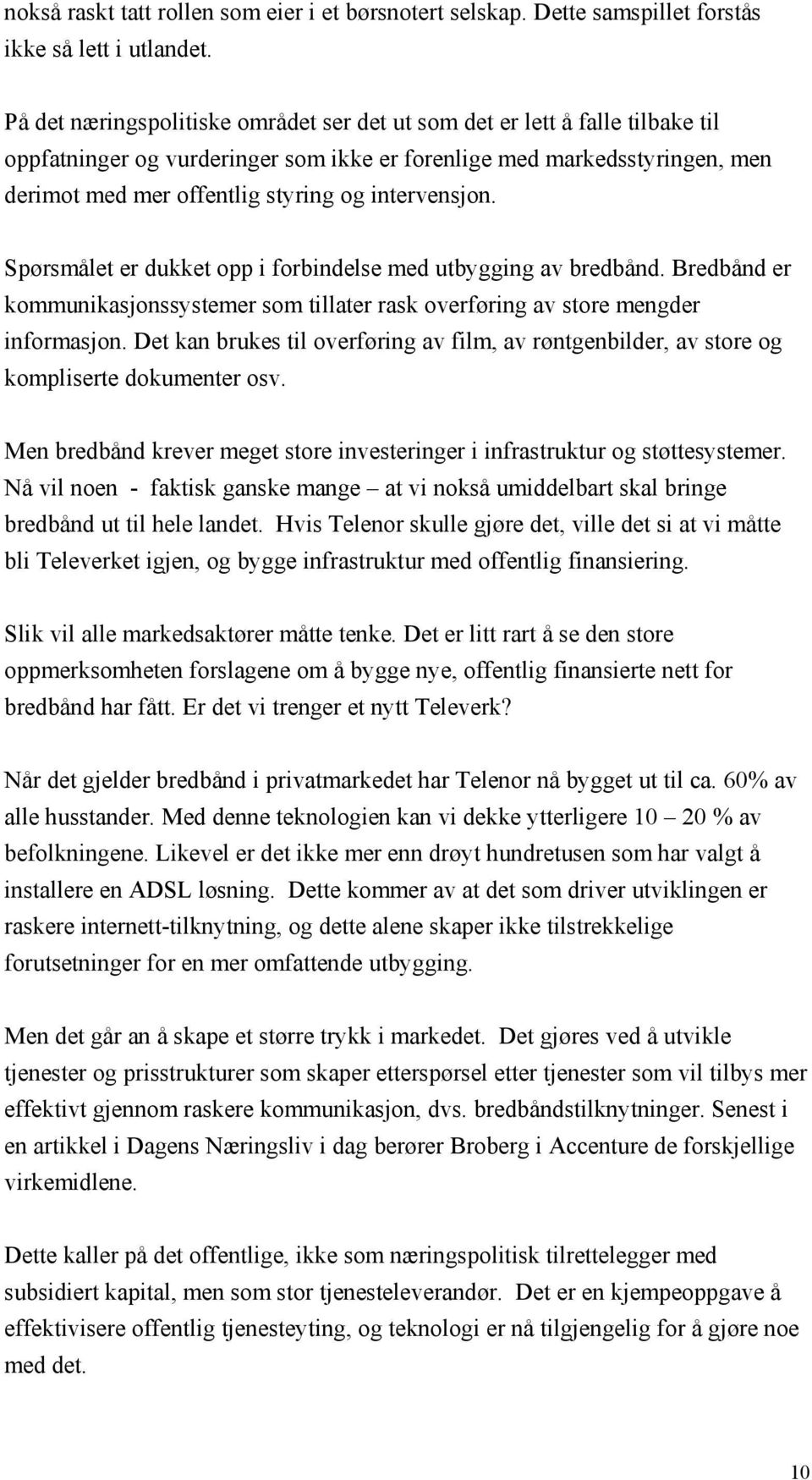 intervensjon. Spørsmålet er dukket opp i forbindelse med utbygging av bredbånd. Bredbånd er kommunikasjonssystemer som tillater rask overføring av store mengder informasjon.