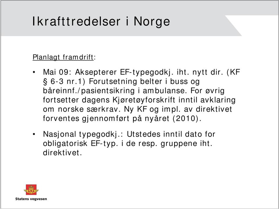 For øvrig fortsetter dagens Kjøretøyforskrift inntil avklaring om norske særkrav. Ny KF og impl.