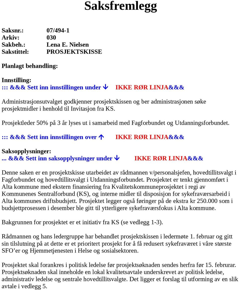 søke prosjektmidler i henhold til Invitasjon fra KS. Prosjektleder 50% på 3 år lyses ut i samarbeid med Fagforbundet og Utdanningsforbundet.