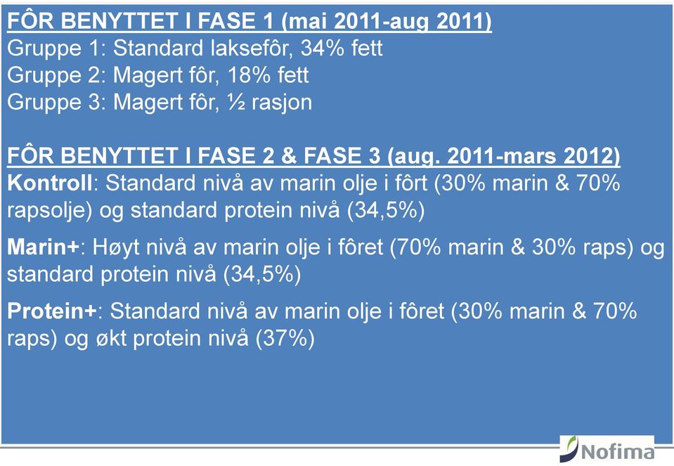 2011-mars 2012) Kontroll: Standard nivå av marin olje i fôrt (30% marin & 70% rapsolje) og standard protein nivå (34,5%)