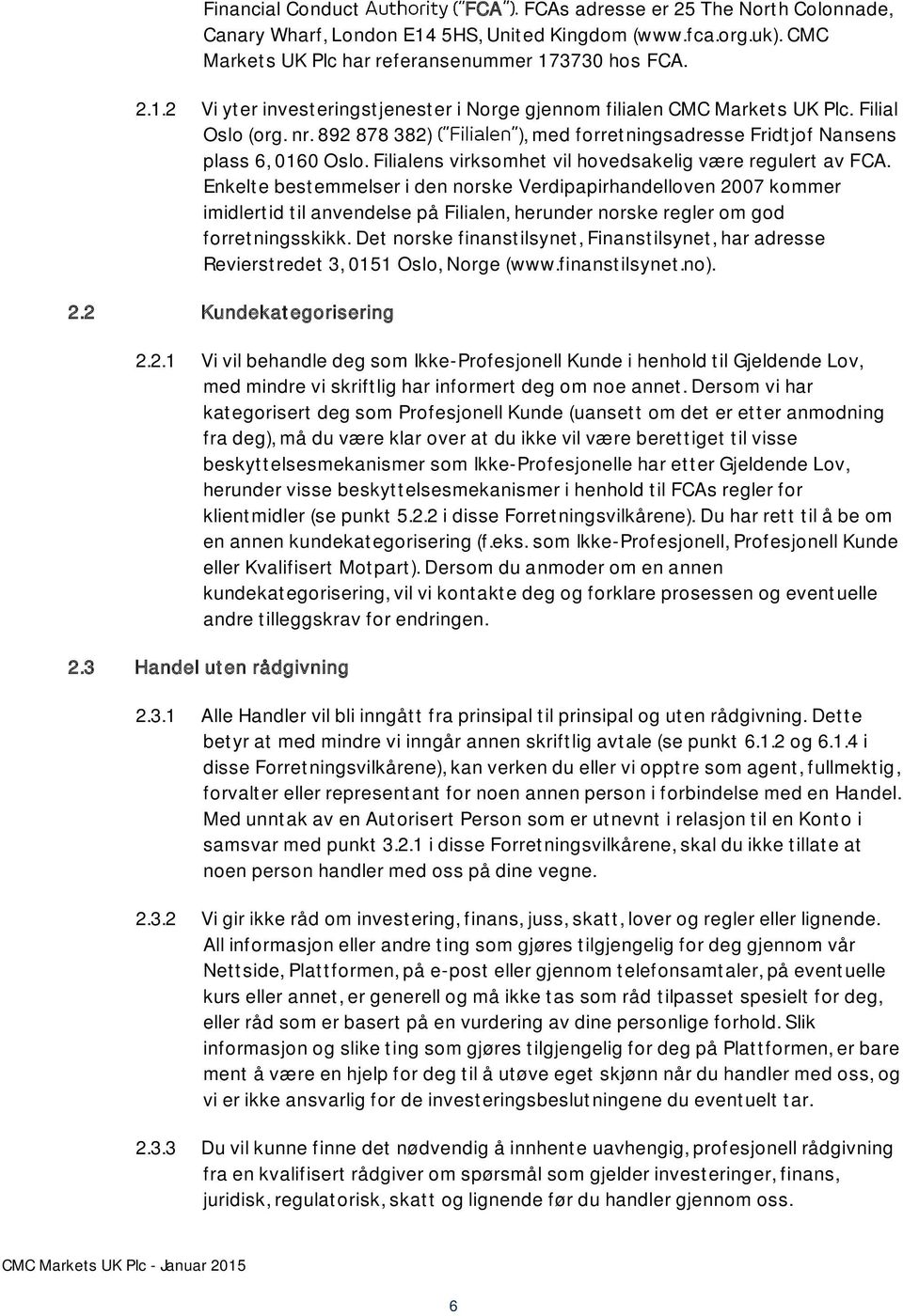 Enkelte bestemmelser i den norske Verdipapirhandelloven 2007 kommer imidlertid til anvendelse på Filialen, herunder norske regler om god forretningsskikk.