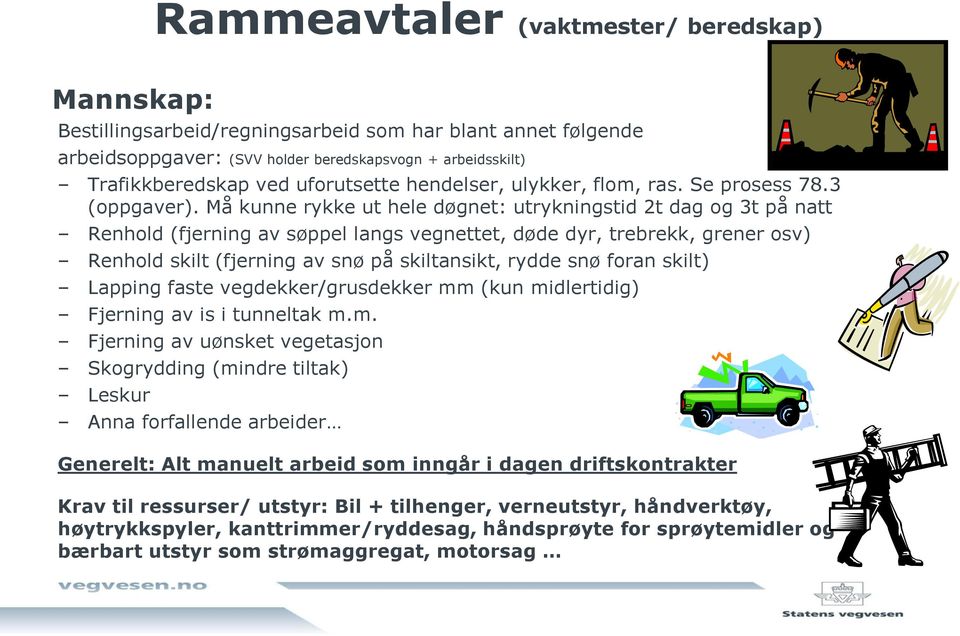 Må kunne rykke ut hele døgnet: utrykningstid 2t dag og 3t på natt Renhold (fjerning av søppel langs vegnettet, døde dyr, trebrekk, grener osv) Renhold skilt (fjerning av snø på skiltansikt, rydde snø