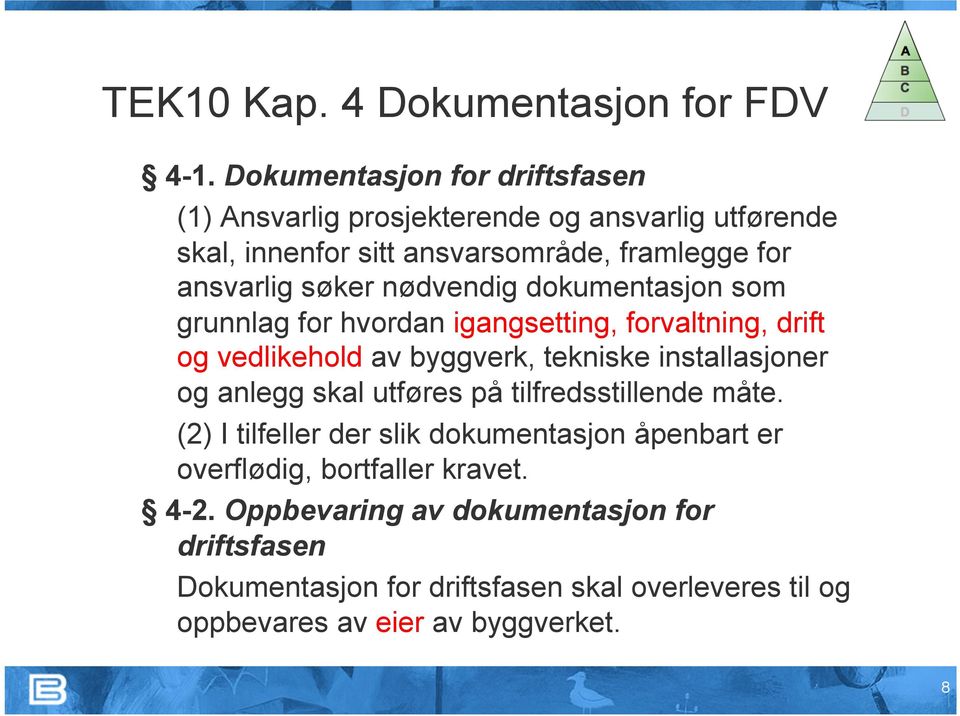 nødvendig dokumentasjon som grunnlag for hvordan igangsetting, forvaltning, drift og vedlikehold av byggverk, tekniske installasjoner og anlegg