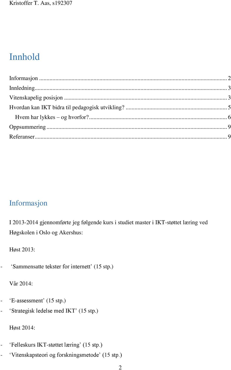 .. 9 Informasjon I 2013-2014 gjennomførte jeg følgende kurs i studiet master i IKT-støttet læring ved Høgskolen i Oslo og Akershus: Høst