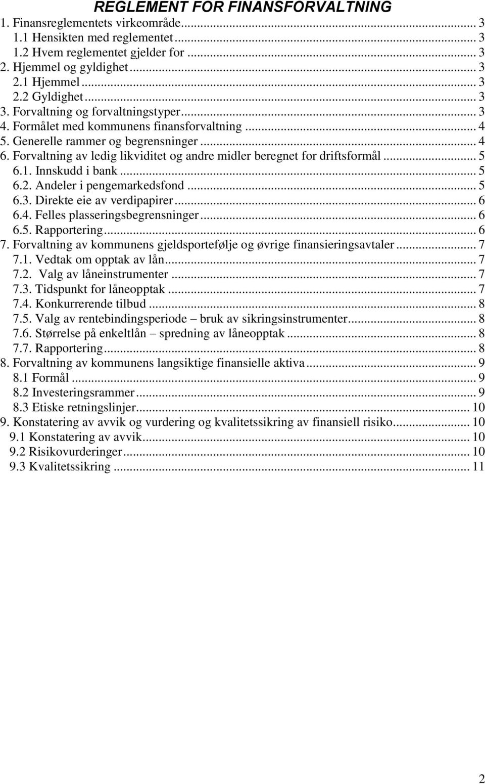 Forvaltning av ledig likviditet og andre midler beregnet for driftsformål... 5 6.1. Innskudd i bank... 5 6.2. Andeler i pengemarkedsfond... 5 6.3. Direkte eie av verdipapirer... 6 6.4.