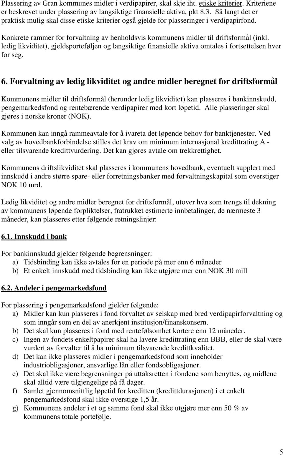 ledig likviditet), gjeldsporteføljen og langsiktige finansielle aktiva omtales i fortsettelsen hver for seg. 6.