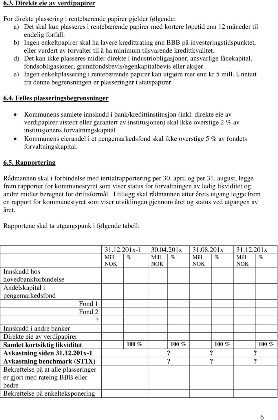 d) Det kan ikke plasseres midler direkte i industriobligasjoner, ansvarlige lånekapital, fondsobligasjoner, grunnfondsbevis/egenkapitalbevis eller aksjer.