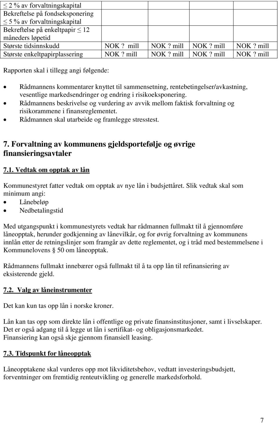 Rådmannens beskrivelse og vurdering av avvik mellom faktisk forvaltning og risikorammene i finansreglementet. Rådmannen skal utarbeide og framlegge stresstest. 7.