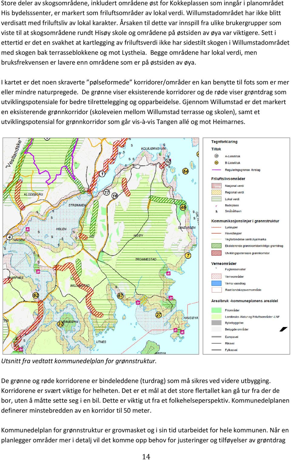 Årsaken til dette var innspill fra ulike brukergrupper som viste til at skogsområdene rundt Hisøy skole og områdene på østsiden av øya var viktigere.