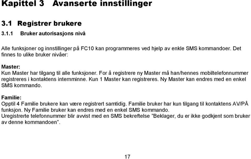 Kun 1 Master kan registreres. Ny Master kan endres med en enkel SMS kommando. Familie: Opptil 4 Familie brukere kan være registrert samtidig.