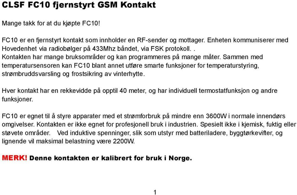 Sammen med temperatursensoren kan FC10 blant annet utføre smarte funksjoner for temperaturstyring, strømbruddsvarsling og frostsikring av vinterhytte.