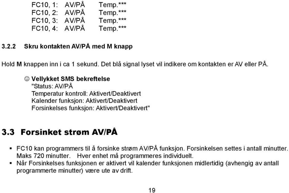 Vellykket SMS bekreftelse "Status: AV/PÅ Temperatur kontroll: Aktivert/Deaktivert Kalender funksjon: Aktivert/Deaktivert Forsinkelses funksjon: Aktivert/Deaktivert" 3.