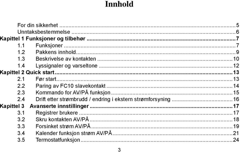 .. 14 2.3 Kommando for AV/PÅ funksjon... 15 2.4 Drift etter strømbrudd / endring i ekstern strømforsyning... 16 Kapittel 3 Avanserte innstillinger.