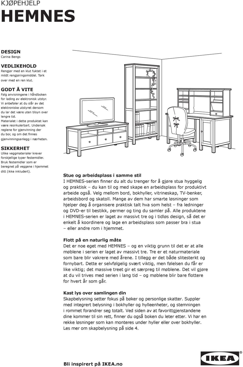 Materialet i dette produktet kan være resirkulerbart. Undersøk reglene for gjenvinning der du bor, og om det finnes gjenvinningsanlegg i nærheten.