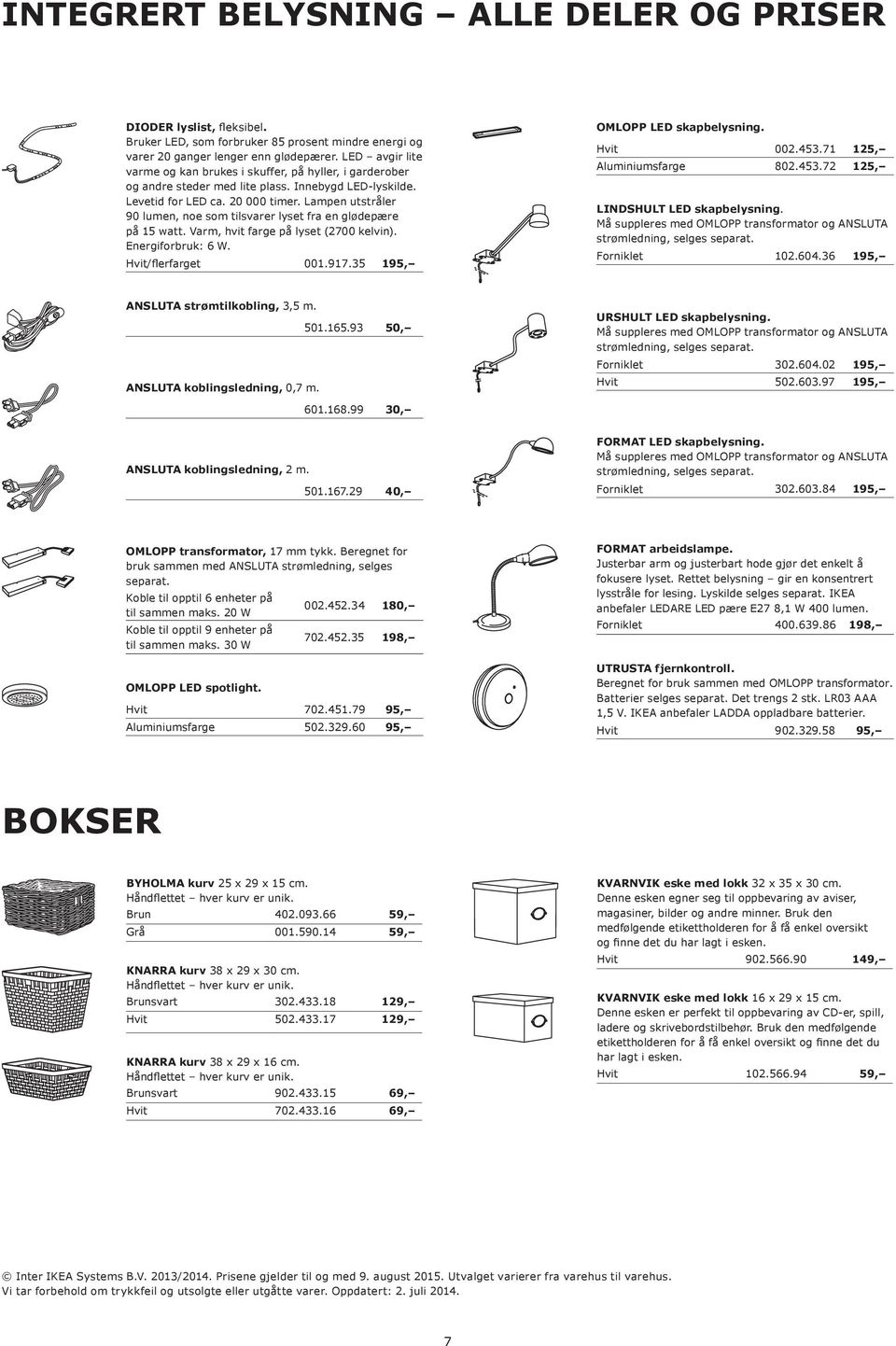 Lampen utstråler 90 lumen, noe som tilsvarer lyset fra en glødepære på 15 watt. Varm, hvit farge på lyset (2700 kelvin). Energiforbruk: 6 W. Hvit/flerfarget 001.917.35 195, OMLOPP LED skapbelysning.