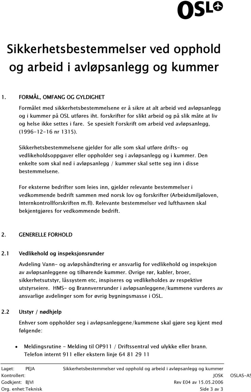 forskrifter for slikt arbeid og på slik måte at liv og helse ikke settes i fare. Se spesielt Forskrift om arbeid ved avløpsanlegg, (1996-12-16 nr 1315).