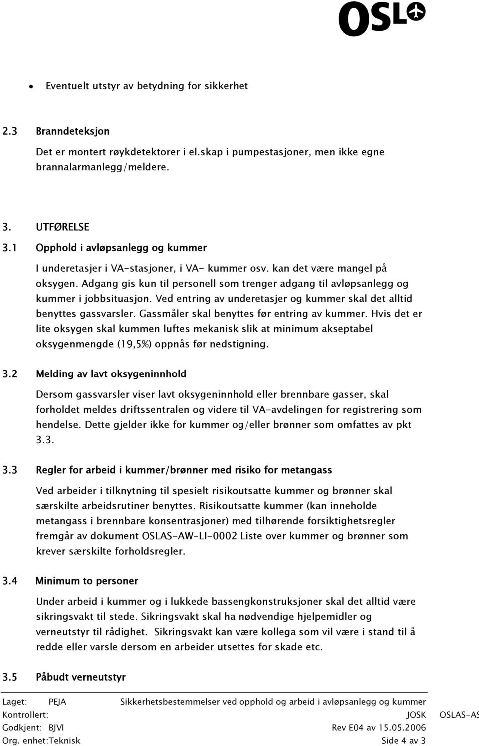 Adgang gis kun til personell som trenger adgang til avløpsanlegg og kummer i jobbsituasjon. Ved entring av underetasjer og kummer skal det alltid benyttes gassvarsler.