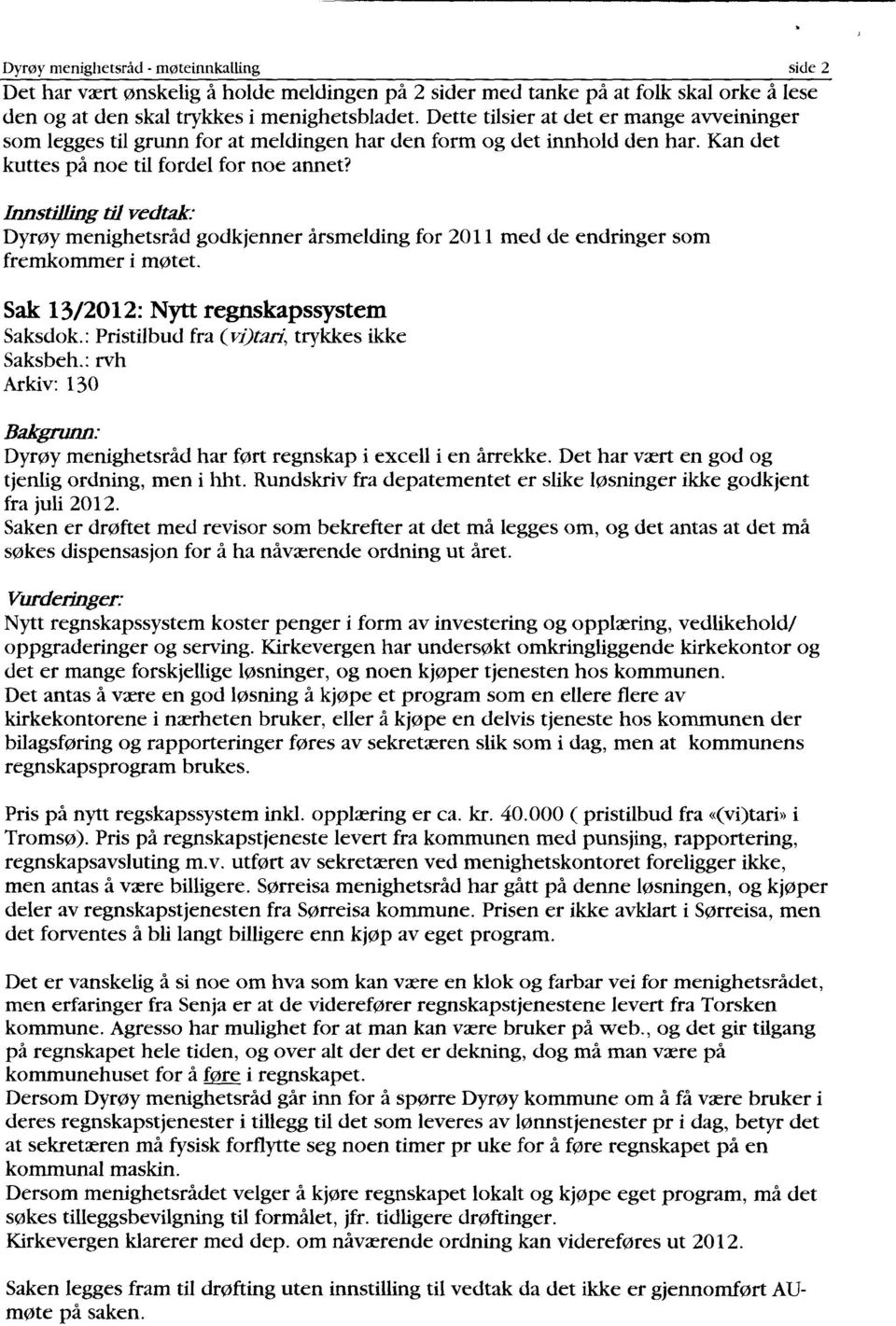 Innstilling til vedtak: Dyrøy menighetsråd godkjenner årsmelding for 2011 med de endringer som fremkommer i møtet. Sak 13/2012: Nytt regnskapssystem Saksdok.