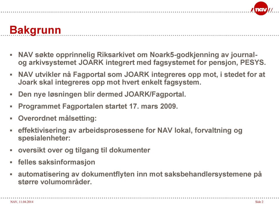 Den nye løsningen blir dermed JOARK/Fagportal. Programmet Fagportalen startet 17. mars 2009.