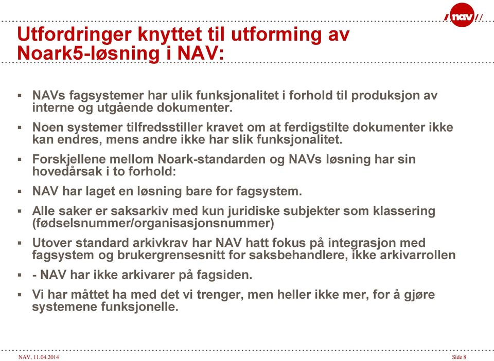 Forskjellene mellom Noark-standarden og NAVs løsning har sin hovedårsak i to forhold: NAV har laget en løsning bare for fagsystem.