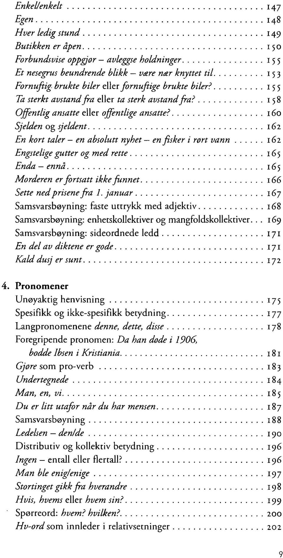 160 Sjelden og sjeldent 162 En kort taler - en absolutt nyhet en fisker i rørt vann 162 Engstelige gutter og med rette 165 Enda ennå 165 Morderen er fortsatt ikke funnet 166 Sette ned prisene fra 1.