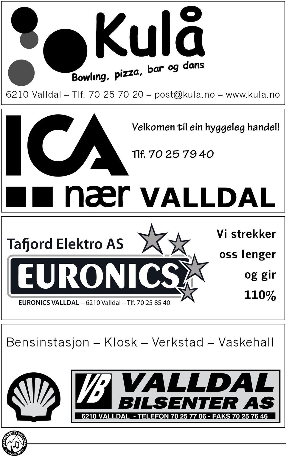 70 25 79 40 Vi strekker oss lenger og gir 110% VALLDAL Tafjord Elektro AS EURONICS
