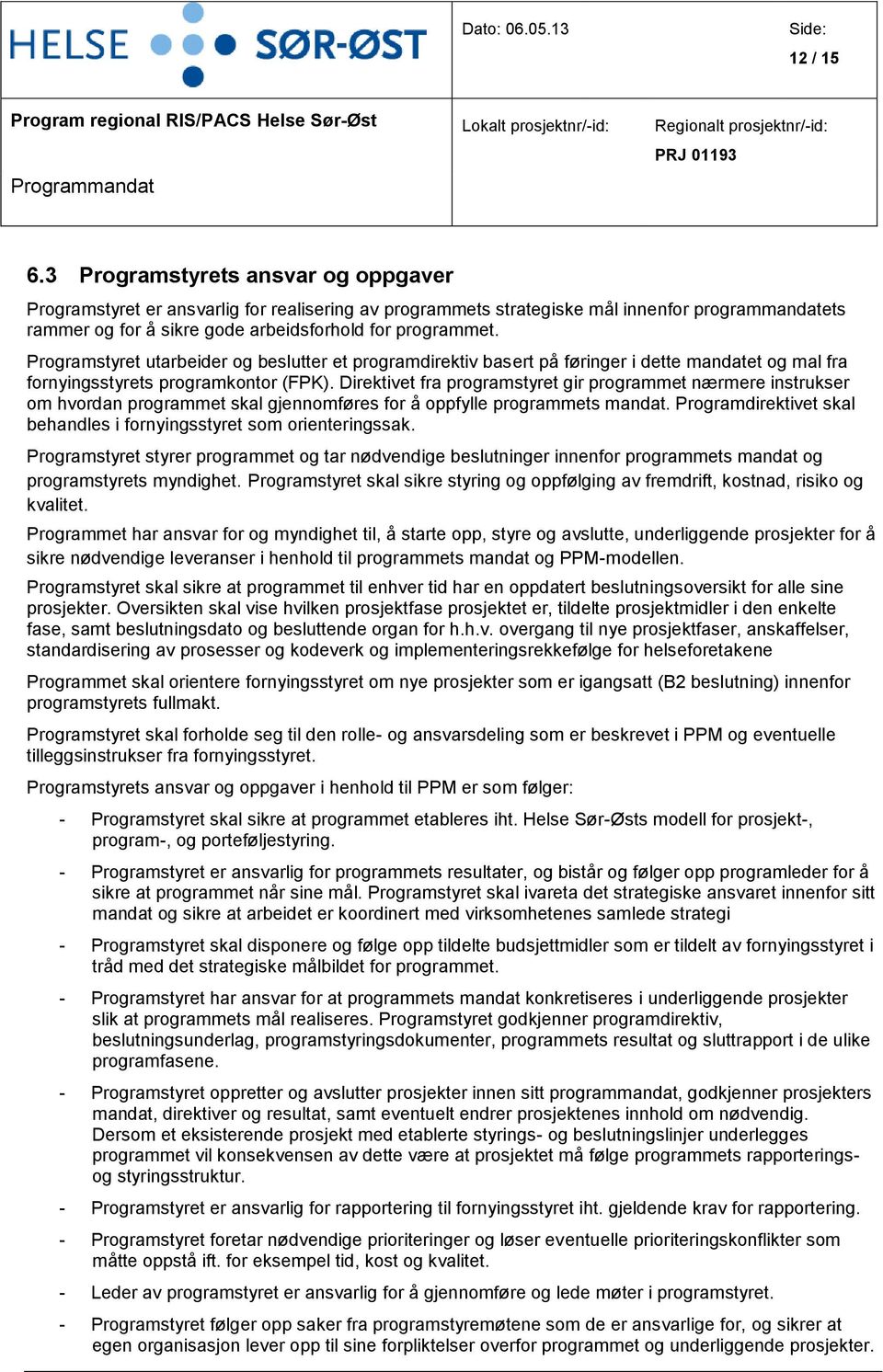 Prgramstyret utarbeider g beslutter et prgramdirektiv basert på føringer i dette mandatet g mal fra frnyingsstyrets prgramkntr (FPK).