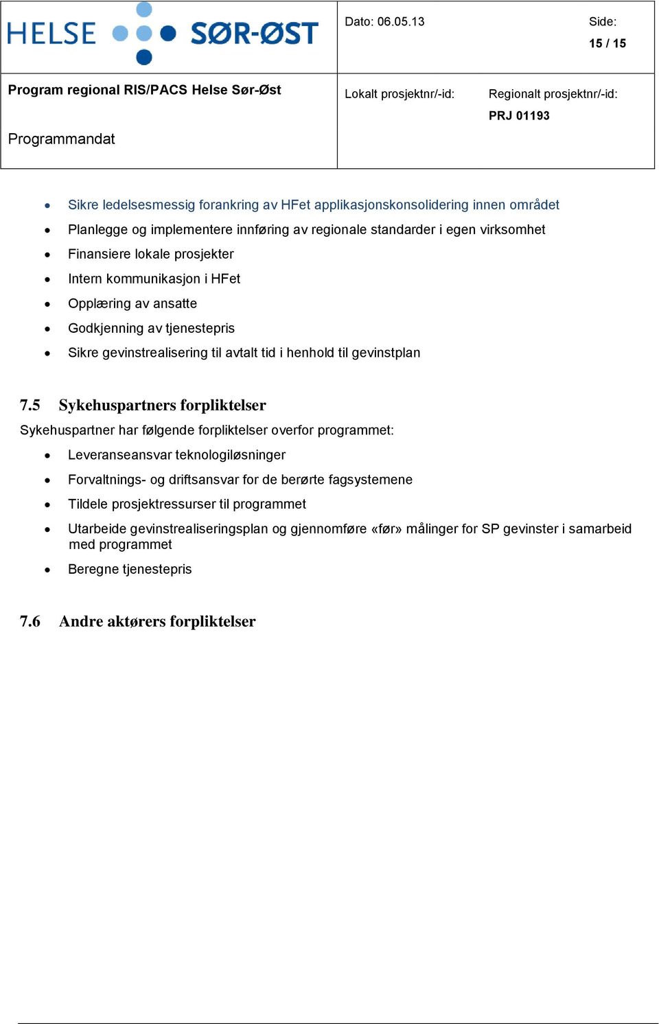 implementere innføring av reginale standarder i egen virksmhet Finansiere lkale prsjekter Intern kmmunikasjn i HFet Opplæring av ansatte Gdkjenning av tjenestepris Sikre gevinstrealisering til avtalt