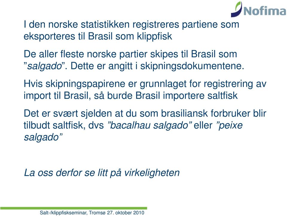 Hvis skipningspapirene er grunnlaget for registrering av import til Brasil, så burde Brasil importere saltfisk Det er svært