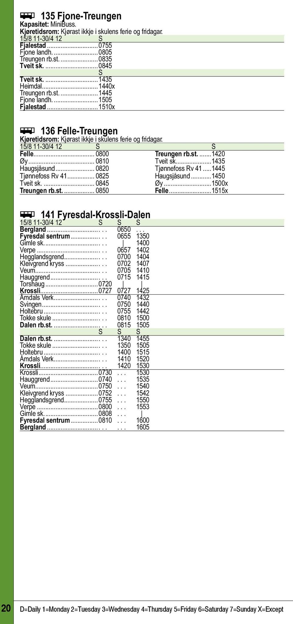 .. 0800 Treungen rb.st...1420 Øy... 0810 Tveit sk...1435 Haugsjåsund... 0820 Tjønnefoss Rv 41...1445 Tjønnefoss Rv 41... 0825 Haugsjåsund...1450 Tveit sk... 0845 Øy...1500x Treungen rb.st... 0850 Felle.