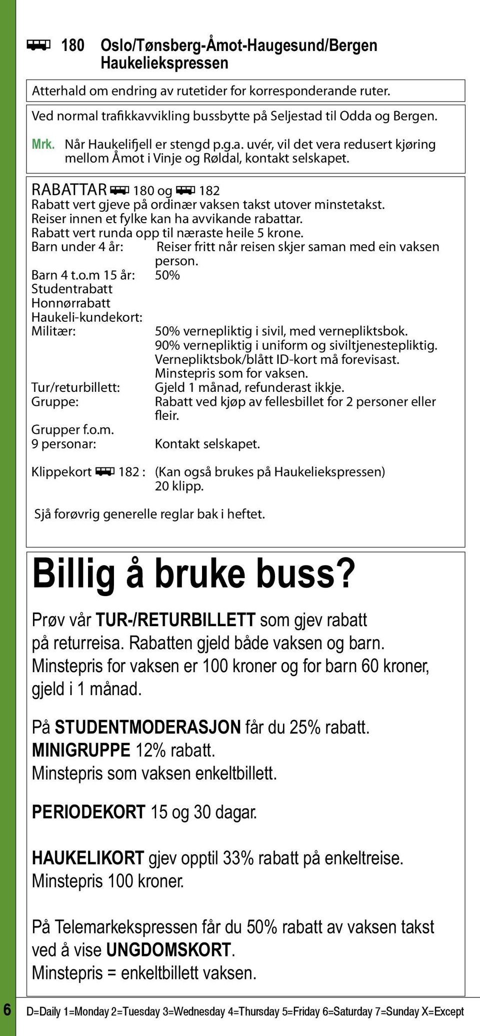 RABATTAR ÿ 180 og ÿ 182 Rabatt vert gjeve på ordinær vaksen takst utover minstetakst. Reiser innen et fylke kan ha avvikande rabattar. Rabatt vert runda opp til næraste heile 5 krone.