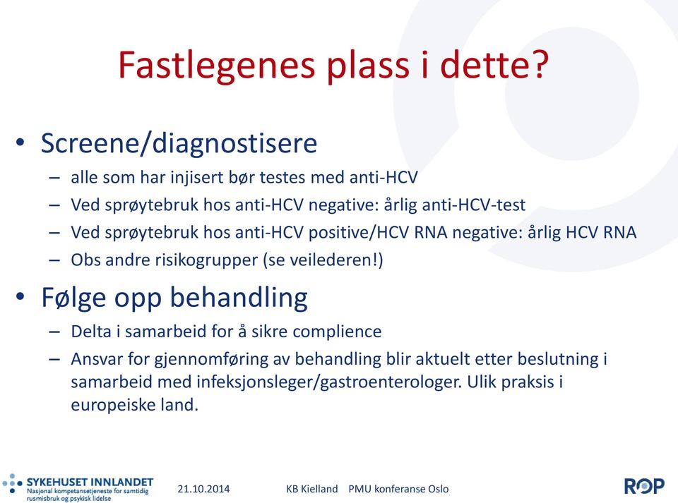 anti-hcv-test Ved sprøytebruk hos anti-hcv positive/hcv RNA negative: årlig HCV RNA Obs andre risikogrupper (se