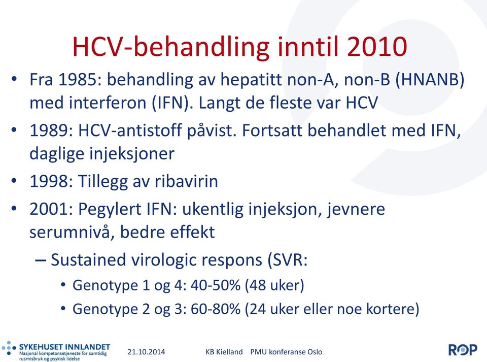 Fortsatt behandlet med IFN, daglige injeksjoner 1998: Tillegg av ribavirin 2001: Pegylert IFN: ukentlig