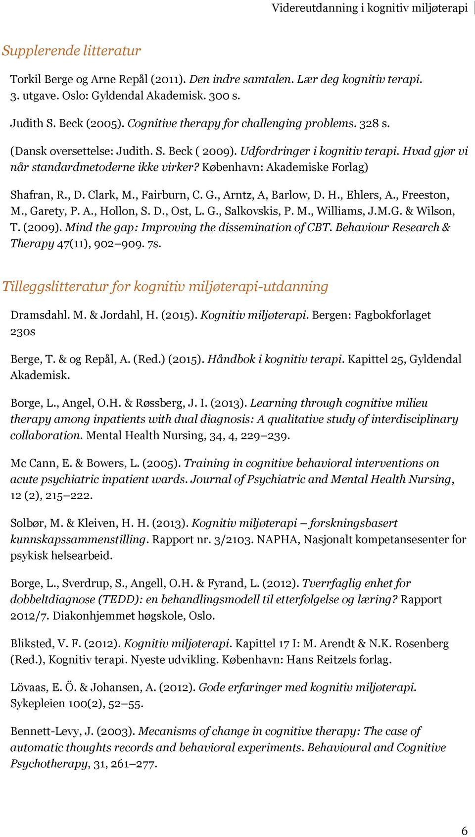 København: Akademiske Forlag) Shafran, R., D. Clark, M., Fairburn, C. G., Arntz, A, Barlow, D. H., Ehlers, A., Freeston, M., Garety, P. A., Hollon, S. D., Ost, L. G., Salkovskis, P. M., Williams, J.M.G. & Wilson, T.