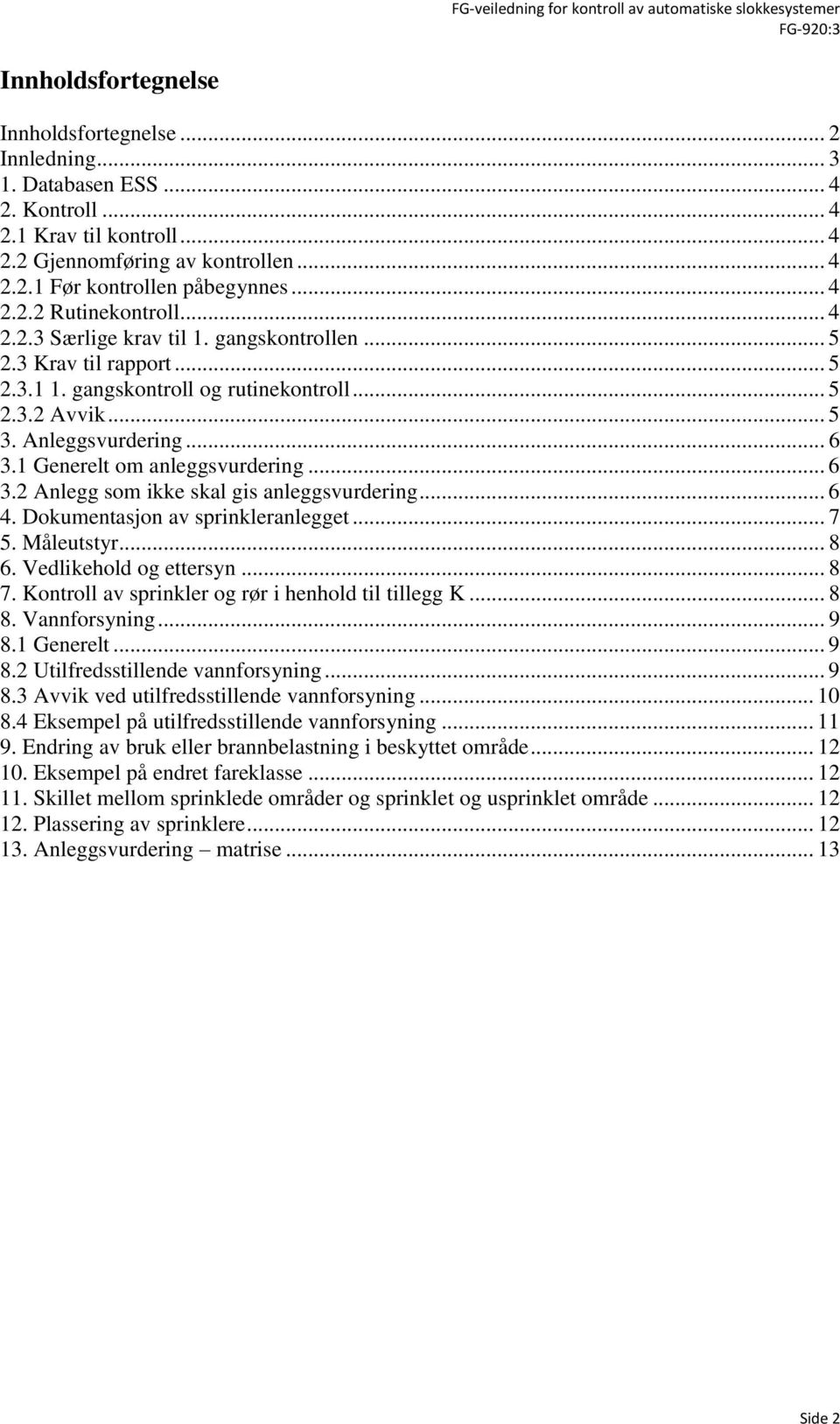 1 Generelt om anleggsvurdering... 6 3.2 Anlegg som ikke skal gis anleggsvurdering... 6 4. Dokumentasjon av sprinkleranlegget... 7 5. Måleutstyr... 8 6. Vedlikehold og ettersyn... 8 7.