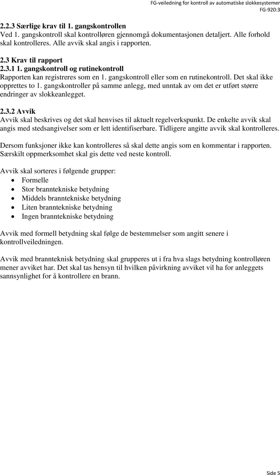 gangskontroller på samme anlegg, med unntak av om det er utført større endringer av slokkeanlegget. 2.3.2 Avvik Avvik skal beskrives og det skal henvises til aktuelt regelverkspunkt.