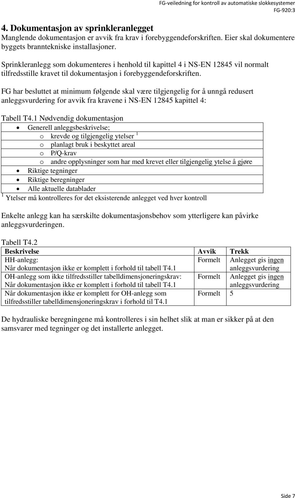 FG har besluttet at minimum følgende skal være tilgjengelig for å unngå redusert anleggsvurdering for avvik fra kravene i NS-EN 12845 kapittel 4: Tabell T4.