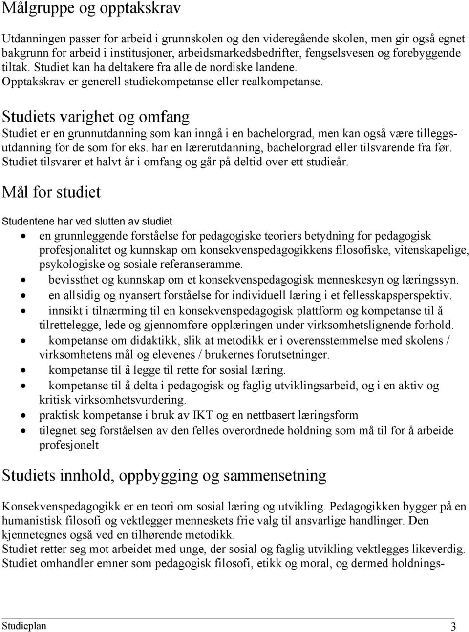 Studiets varighet og omfang Studiet er en grunnutdanning som kan inngå i en bachelorgrad, men kan også være tilleggsutdanning for de som for eks.