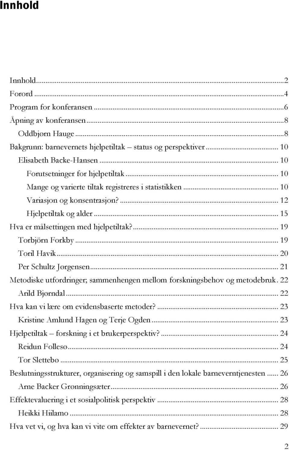 ... 19 Torbjörn Forkby... 19 Toril Havik... 20 Per Schultz Jørgensen... 21 Metodiske utfordringer; sammenhengen mellom forskningsbehov og metodebruk. 22 Arild Bjørndal.