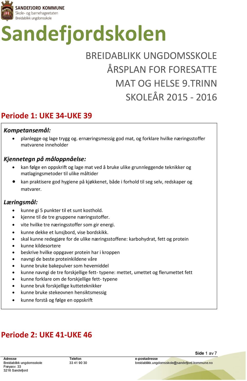 kan praktisere god hygiene på kjøkkenet, både i forhold til seg selv, redskaper og matvarer. kunne gi 5 punkter til et sunt kosthold. kjenne til de tre gruppene næringsstoffer.