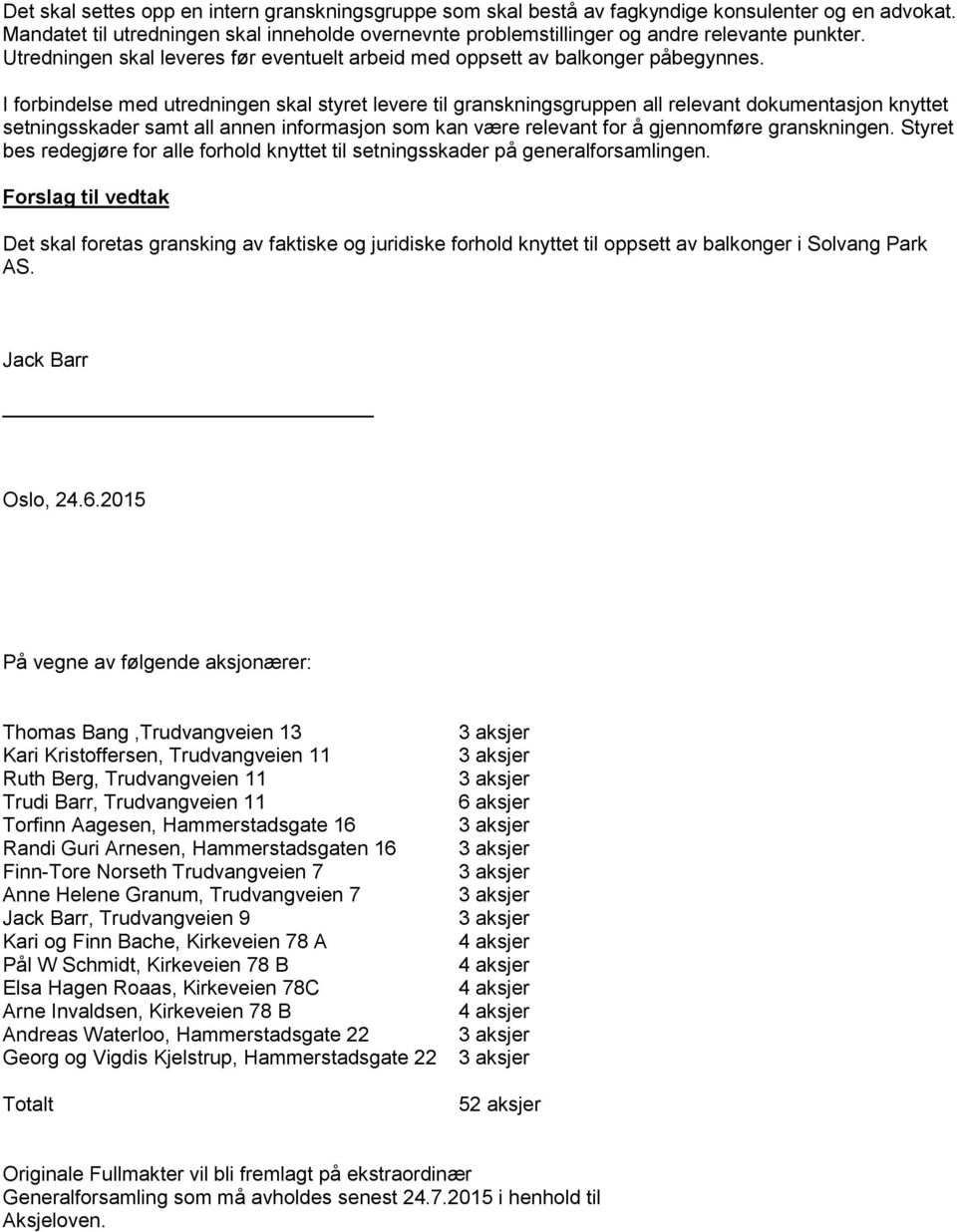 I forbindelse med utredningen skal styret levere til granskningsgruppen all relevant dokumentasjon knyttet setningsskader samt all annen informasjon som kan være relevant for å gjennomføre